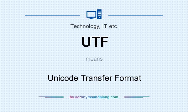 What does UTF mean? It stands for Unicode Transfer Format