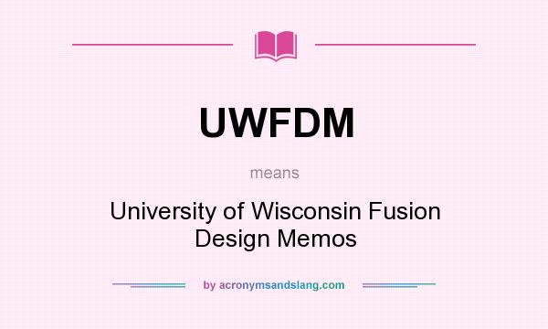 What does UWFDM mean? It stands for University of Wisconsin Fusion Design Memos