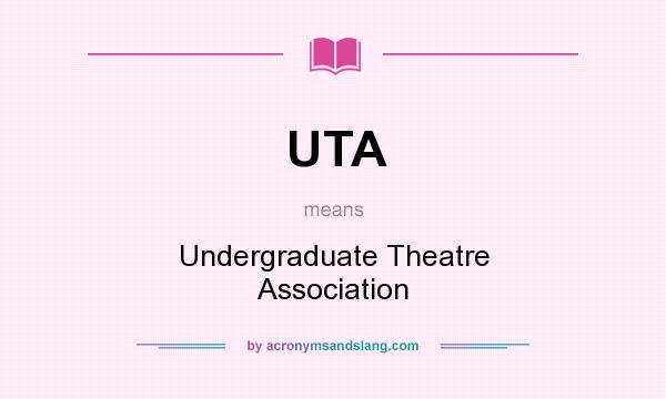 What does UTA mean? It stands for Undergraduate Theatre Association