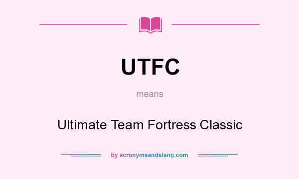 What does UTFC mean? It stands for Ultimate Team Fortress Classic