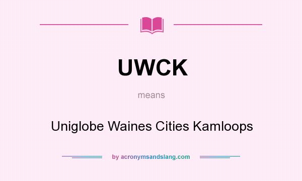 What does UWCK mean? It stands for Uniglobe Waines Cities Kamloops