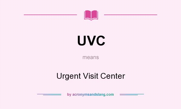 What does UVC mean? It stands for Urgent Visit Center
