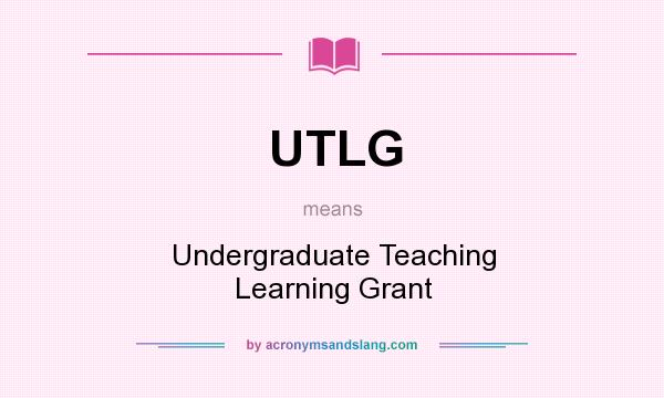 What does UTLG mean? It stands for Undergraduate Teaching Learning Grant