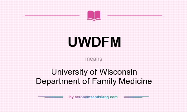 What does UWDFM mean? It stands for University of Wisconsin Department of Family Medicine