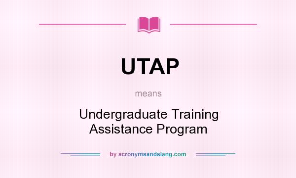 What does UTAP mean? It stands for Undergraduate Training Assistance Program