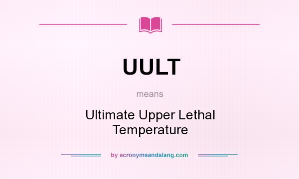 What does UULT mean? It stands for Ultimate Upper Lethal Temperature
