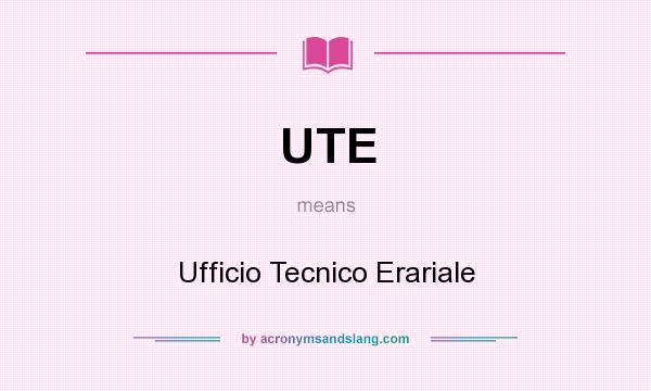 What does UTE mean? It stands for Ufficio Tecnico Erariale