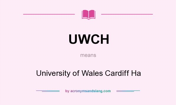 What does UWCH mean? It stands for University of Wales Cardiff Ha