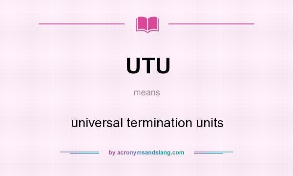 What does UTU mean? It stands for universal termination units