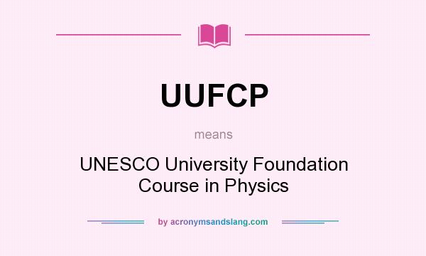 What does UUFCP mean? It stands for UNESCO University Foundation Course in Physics