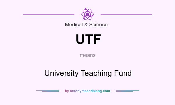 What does UTF mean? It stands for University Teaching Fund