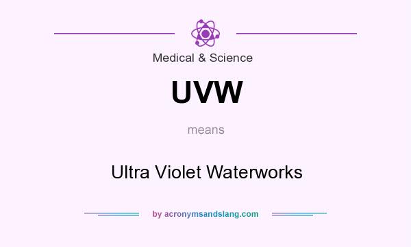 What does UVW mean? It stands for Ultra Violet Waterworks