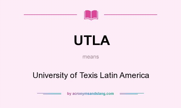 What does UTLA mean? It stands for University of Texis Latin America