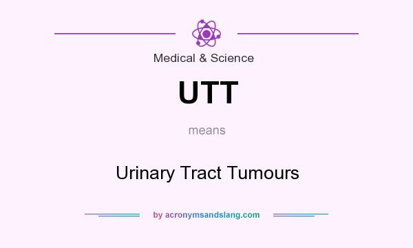 What does UTT mean? It stands for Urinary Tract Tumours
