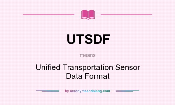 What does UTSDF mean? It stands for Unified Transportation Sensor Data Format