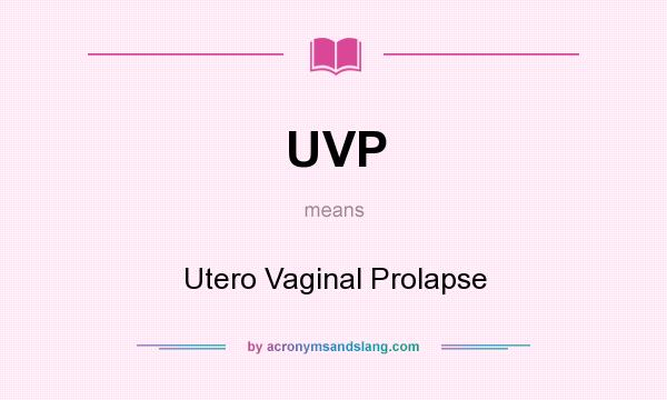 What does UVP mean? It stands for Utero Vaginal Prolapse