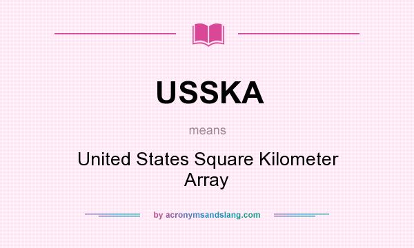 What does USSKA mean? It stands for United States Square Kilometer Array