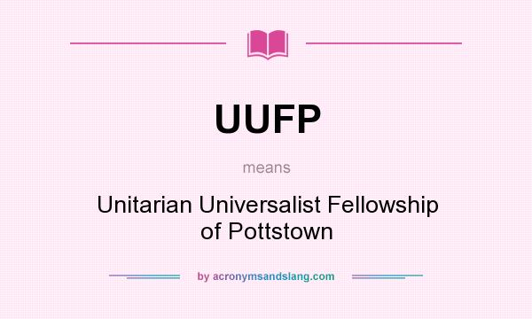 What does UUFP mean? It stands for Unitarian Universalist Fellowship of Pottstown