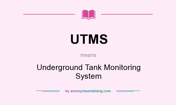 What does UTMS mean? It stands for Underground Tank Monitoring System