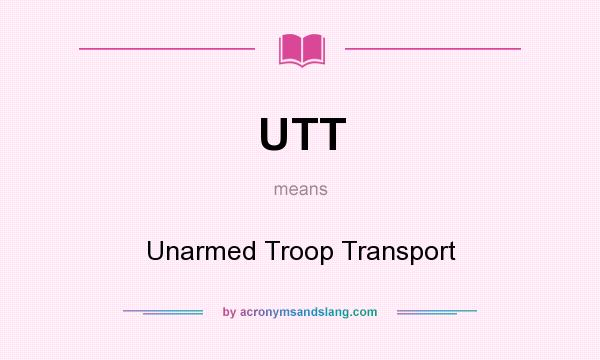 What does UTT mean? It stands for Unarmed Troop Transport