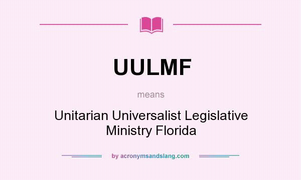 What does UULMF mean? It stands for Unitarian Universalist Legislative Ministry Florida