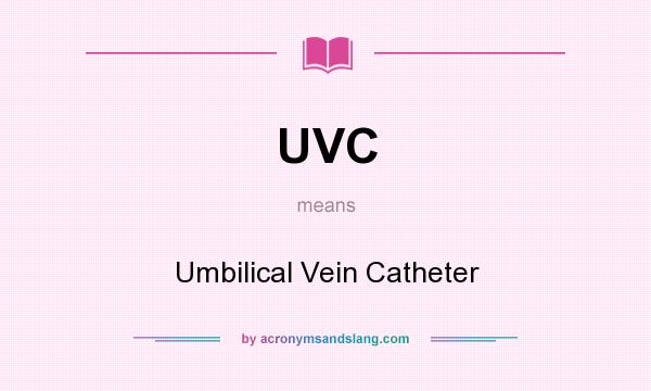 What does UVC mean? It stands for Umbilical Vein Catheter
