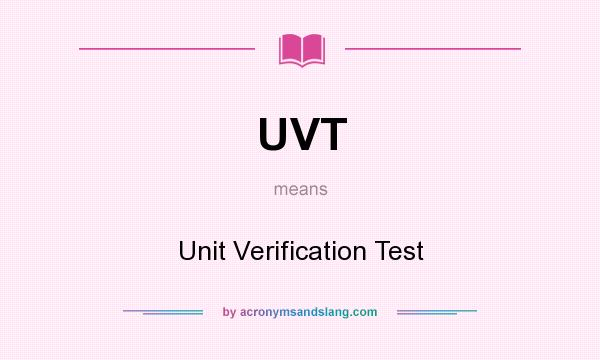 What does UVT mean? It stands for Unit Verification Test