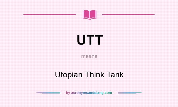 What does UTT mean? It stands for Utopian Think Tank