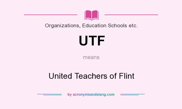 What does UTF mean? It stands for United Teachers of Flint