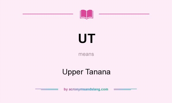 What does UT mean? It stands for Upper Tanana