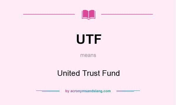 What does UTF mean? It stands for United Trust Fund