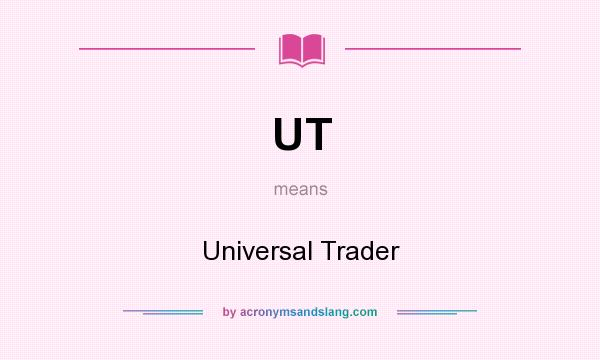 What does UT mean? It stands for Universal Trader
