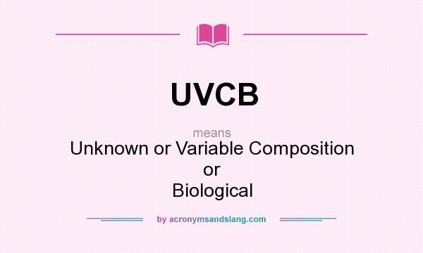 What does UVCB mean? It stands for Unknown or Variable Composition or Biological