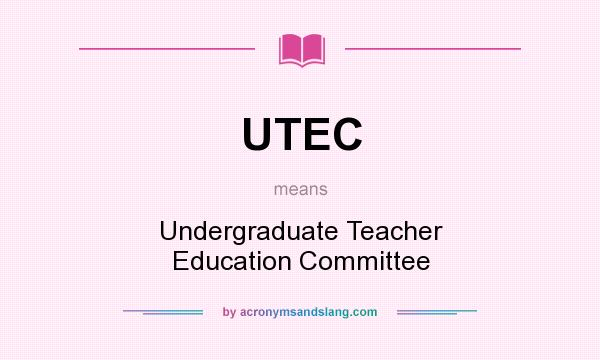 What does UTEC mean? It stands for Undergraduate Teacher Education Committee