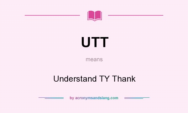 What does UTT mean? It stands for Understand TY Thank