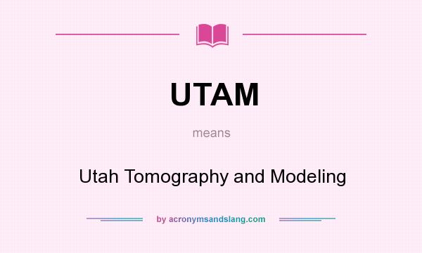 What does UTAM mean? It stands for Utah Tomography and Modeling