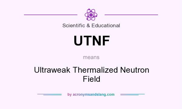 What does UTNF mean? It stands for Ultraweak Thermalized Neutron Field