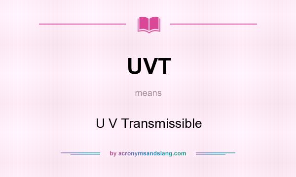 What does UVT mean? It stands for U V Transmissible