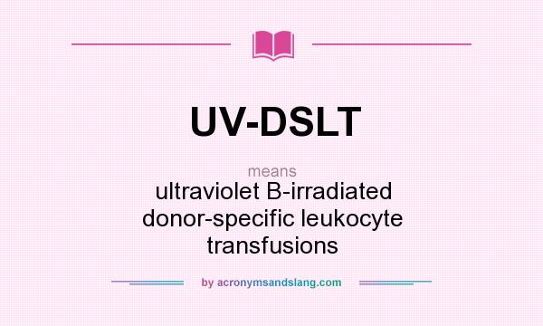 What does UV-DSLT mean? It stands for ultraviolet B-irradiated donor-specific leukocyte transfusions
