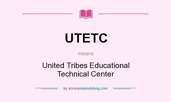 What does UTETC mean? It stands for United Tribes Educational Technical Center