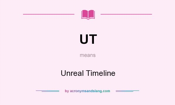 What does UT mean? It stands for Unreal Timeline