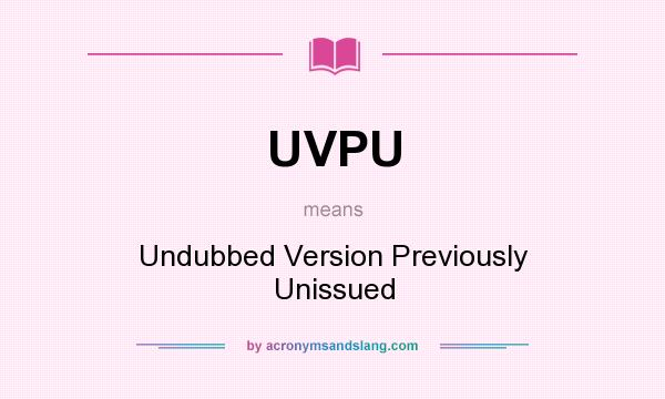 What does UVPU mean? It stands for Undubbed Version Previously Unissued