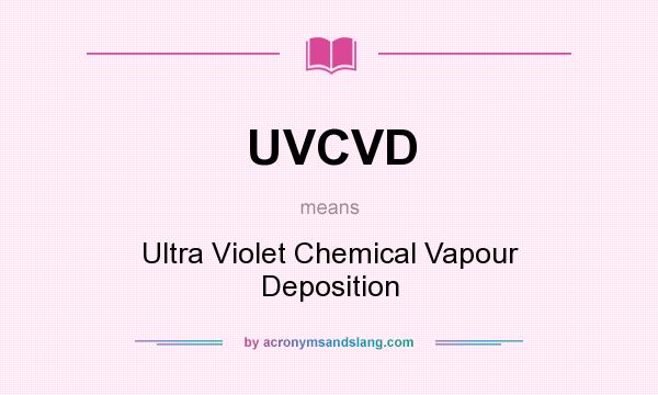 What does UVCVD mean? It stands for Ultra Violet Chemical Vapour Deposition