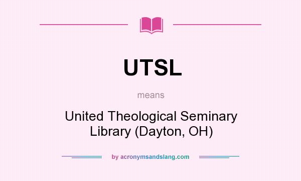What does UTSL mean? It stands for United Theological Seminary Library (Dayton, OH)