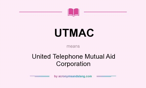 What does UTMAC mean? It stands for United Telephone Mutual Aid Corporation