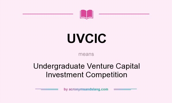 What does UVCIC mean? It stands for Undergraduate Venture Capital Investment Competition