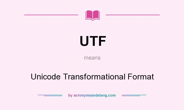 What does UTF mean? It stands for Unicode Transformational Format