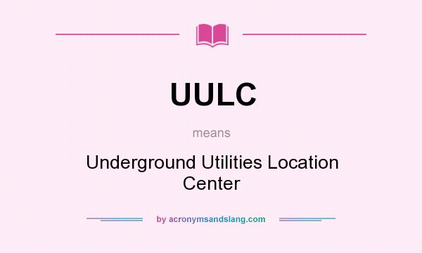 What does UULC mean? It stands for Underground Utilities Location Center