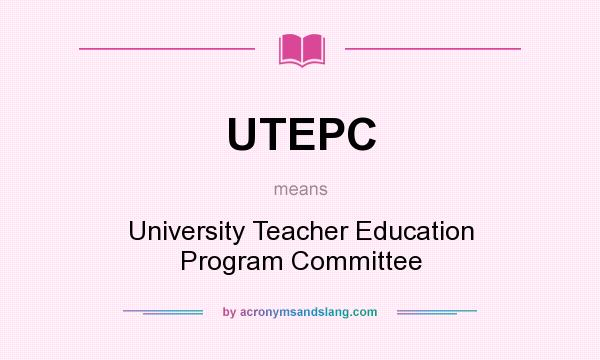 What does UTEPC mean? It stands for University Teacher Education Program Committee