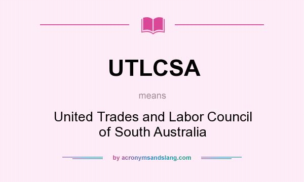 What does UTLCSA mean? It stands for United Trades and Labor Council of South Australia